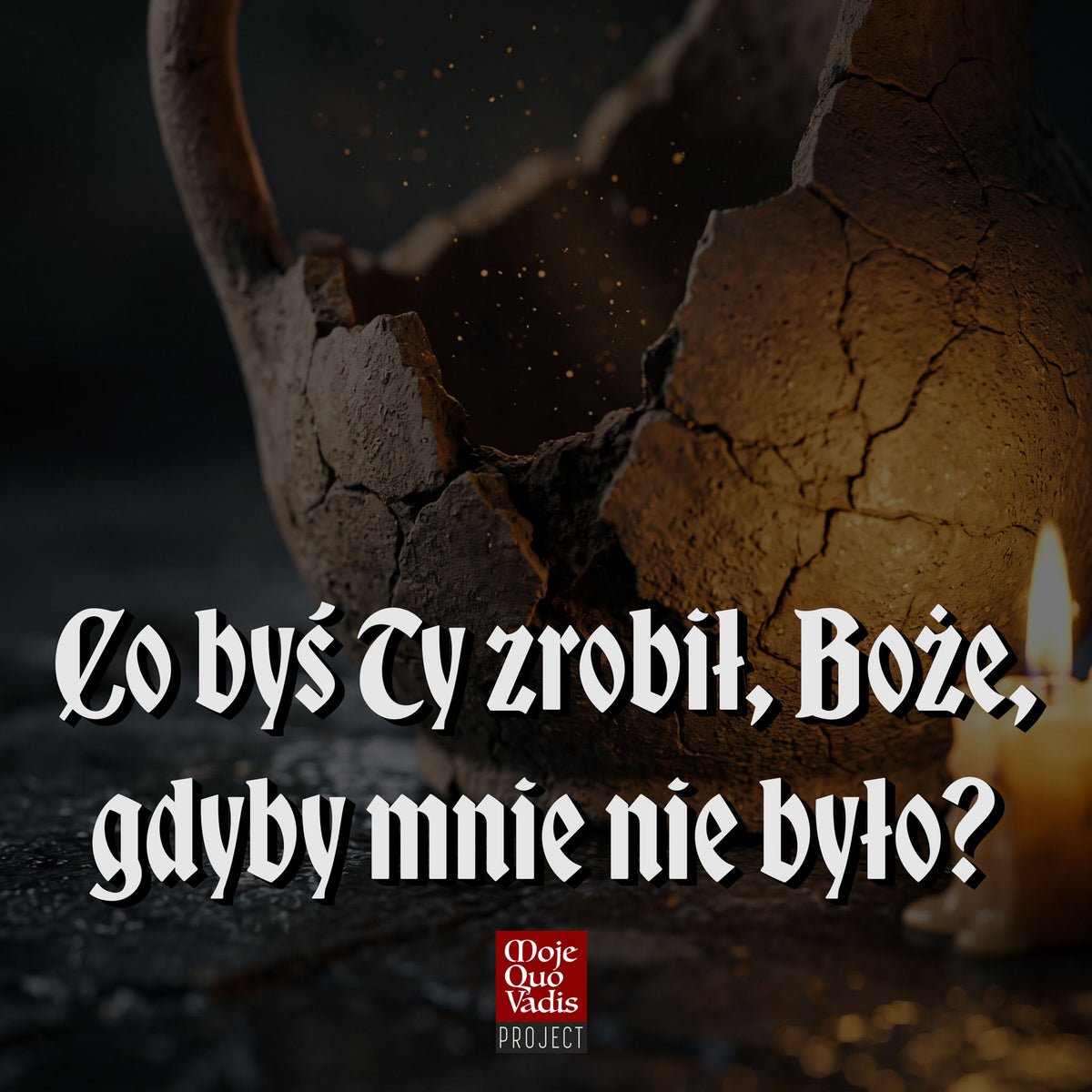 Co byś Ty zrobił, Boże, gdyby mnie nie było?