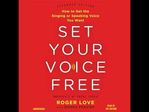 Set Your Voice Free: How to Get the Singing or Speaking Voice You Want